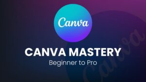 Canva Mastery - Beginner to Pro